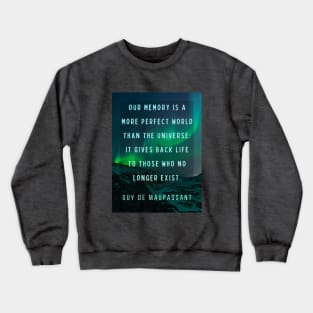 Guy de Maupassant portrait and quote: Our memory is a more perfect world than the universe: it gives back life to those who no longer exist. Crewneck Sweatshirt